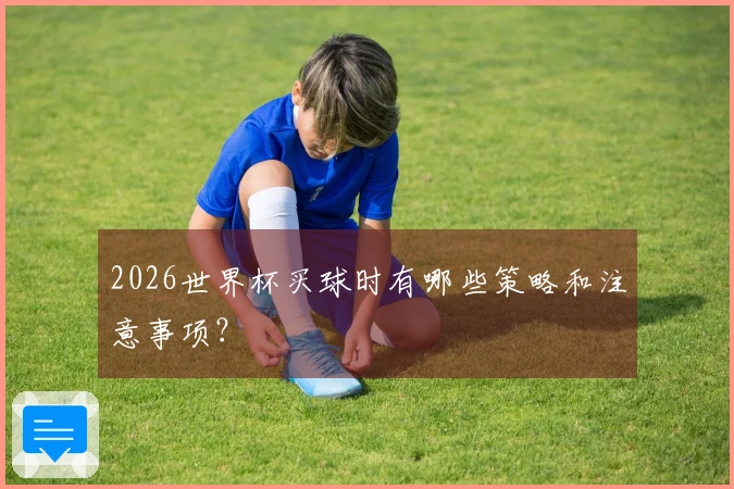 2026世界杯买球时有哪些策略和注意事项？