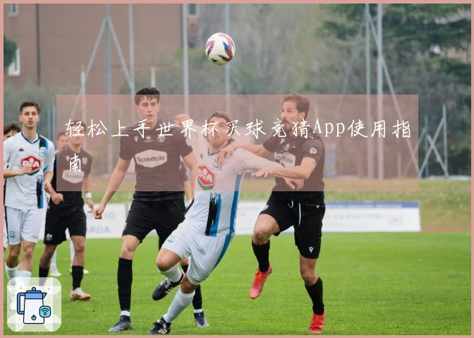 轻松上手世界杯买球竞猜App使用指南