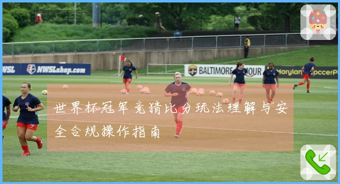 世界杯冠军竞猜比分玩法理解与安全合规操作指南